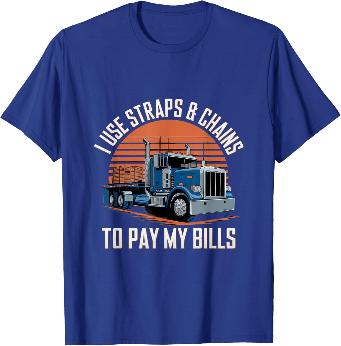 I Use Straps And Chains To Pay My Bills Truck T-Shirt - T-Shirt | Royal