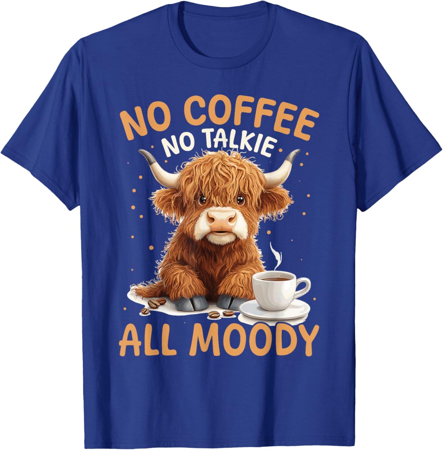 Scottish Highland Cow Coffee No Coffee, No Talkie, All Moody T-Shirt - T-Shirt | Royal