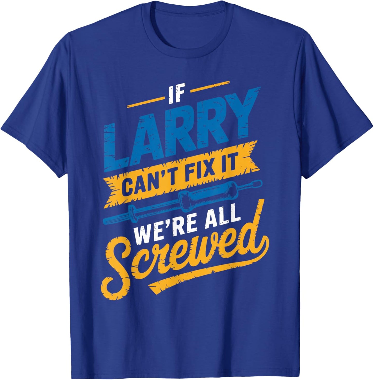 If LARRY Can't Fix It We're All Screwed Name LARRY T-Shirt - T-Shirt | Royal