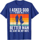 I Asked God To Make Me A Better Man He Sent Me My Wife T-Shirt - T-Shirt | Royal