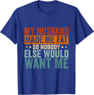My Husband Made Me Fat So Nobody Else Would Want Me Wife T-Shirt - T-Shirt | Royal