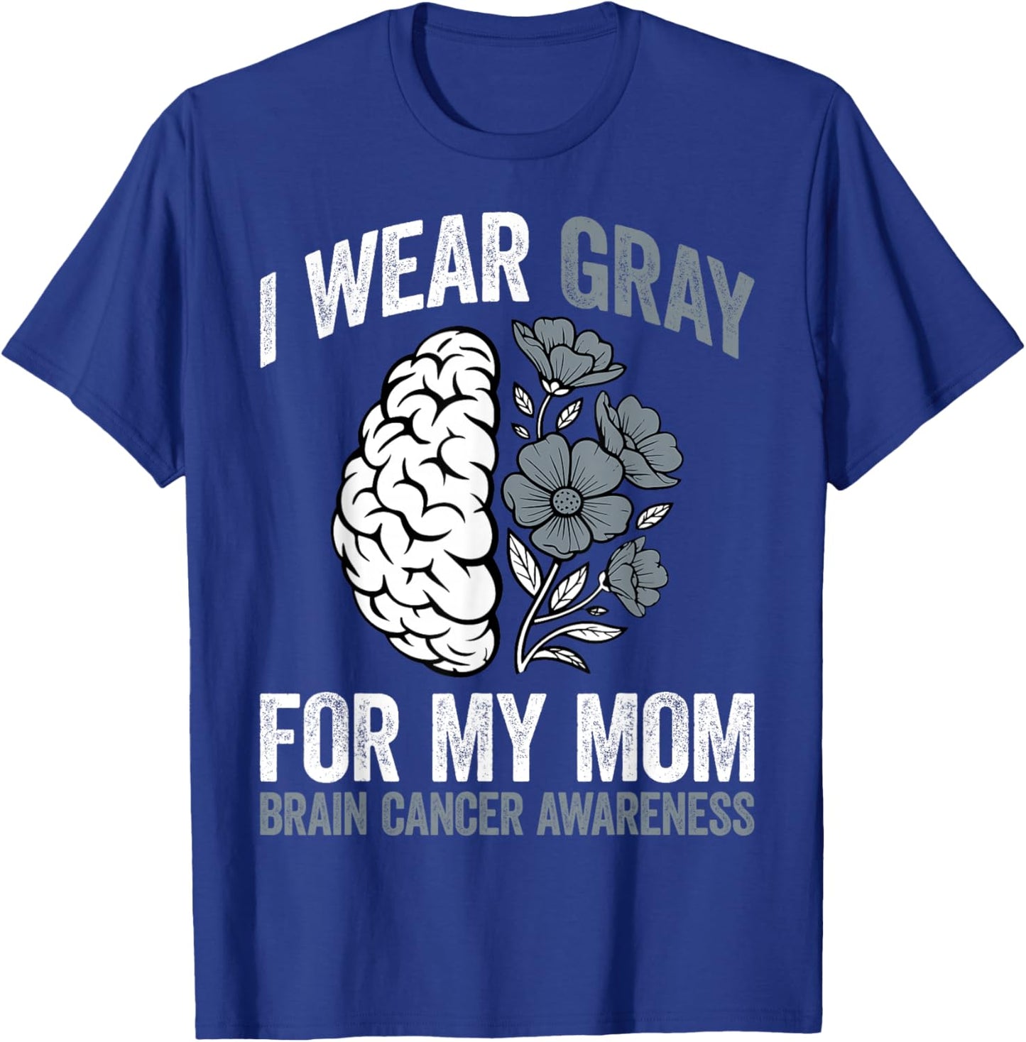 I Wear Gray for My Mom Brain Cancer Awareness Mother Support T-Shirt - T-Shirt | Royal
