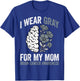 I Wear Gray for My Mom Brain Cancer Awareness Mother Support T-Shirt - T-Shirt | Royal