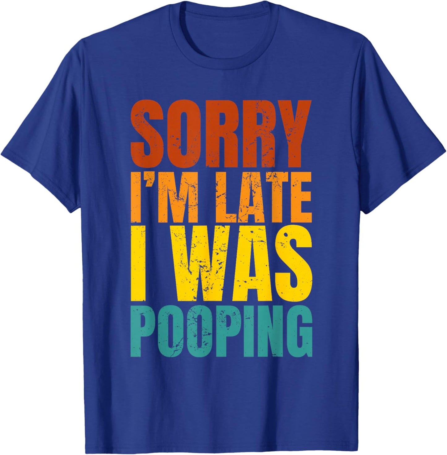 Sorry I’m Late I was Pooping T-Shirt - T-Shirt | Royal