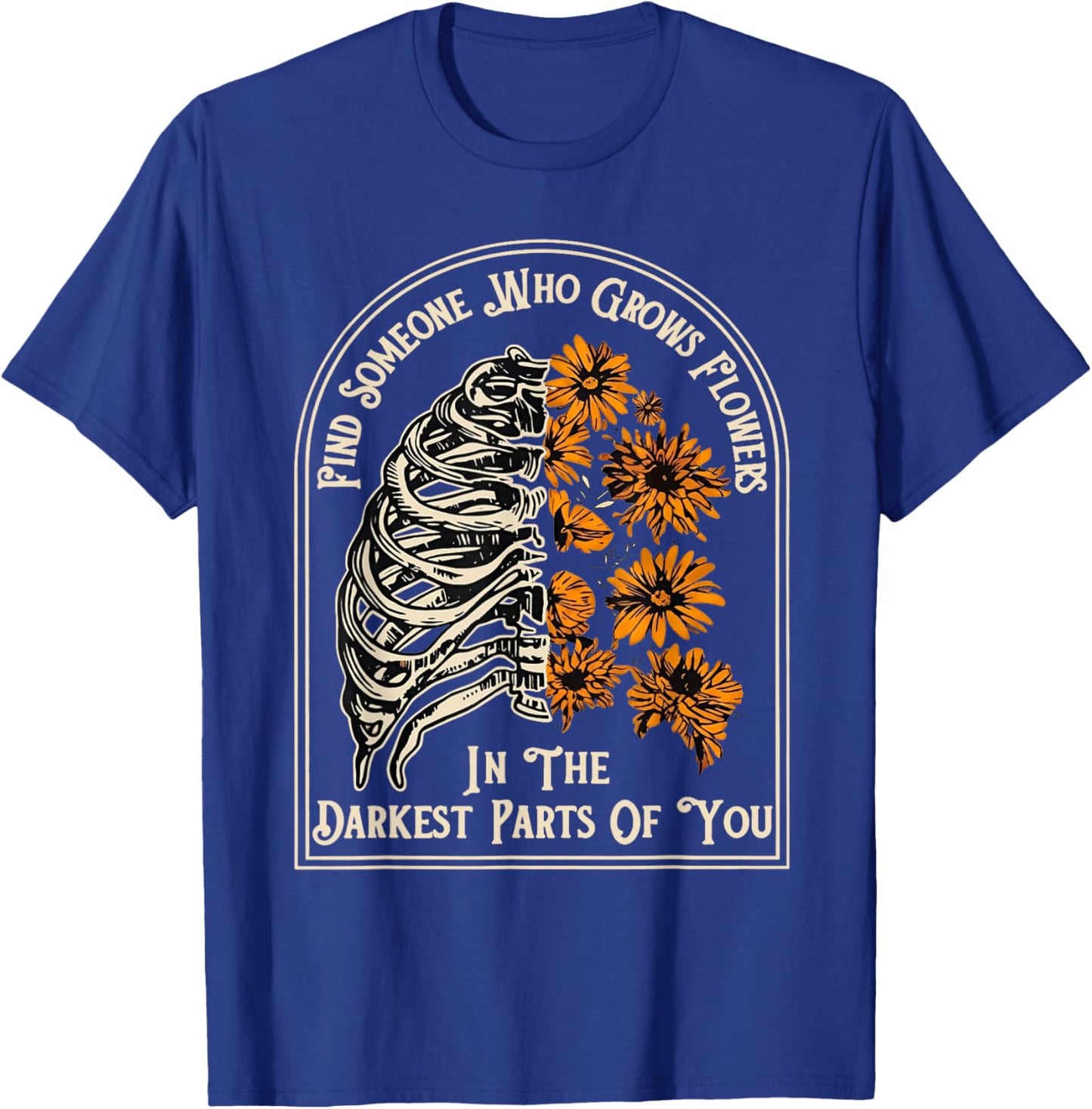 Find Someone Who Grows Flowers in Your Darkest Parts T-Shirt - T-Shirt | Royal