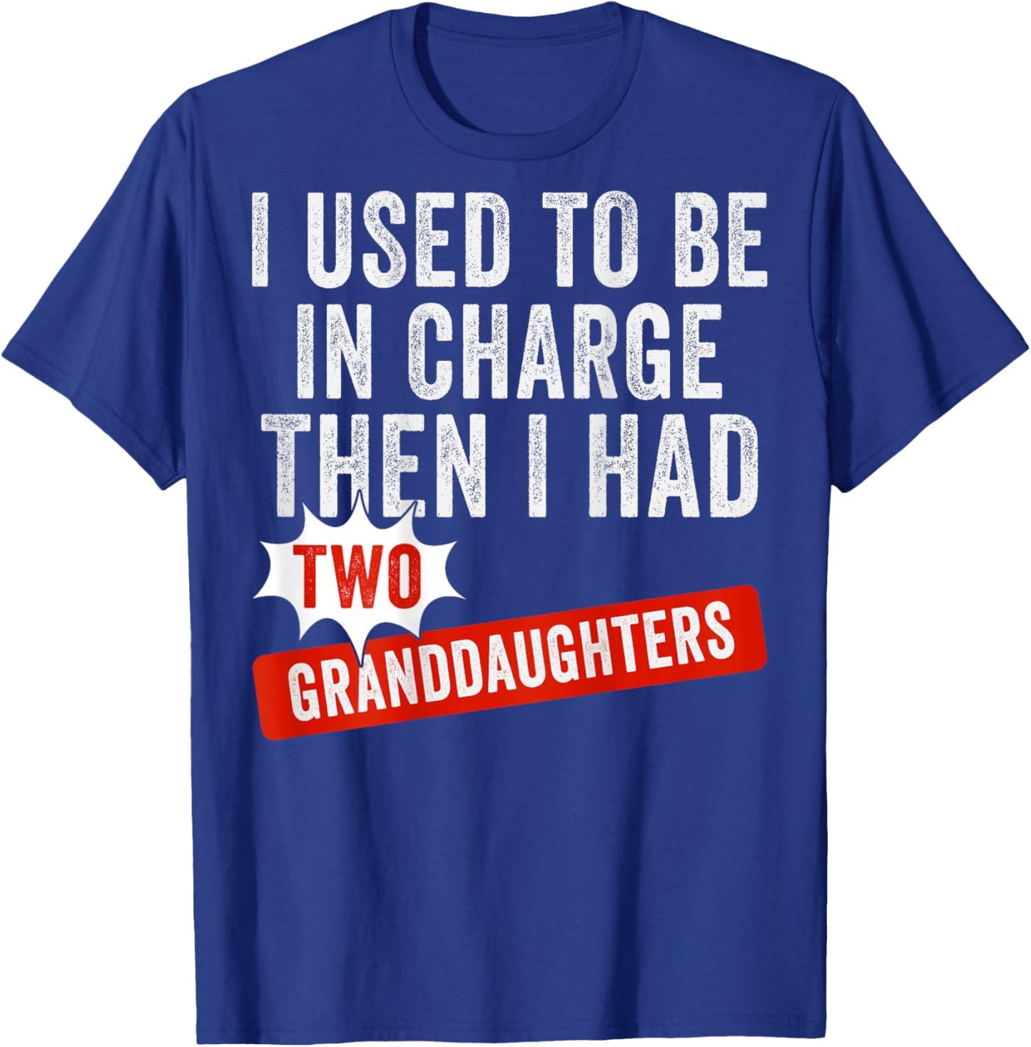 I Used to Be in Charge Then I Had Two Granddaughters T-Shirt - T-Shirt | Royal