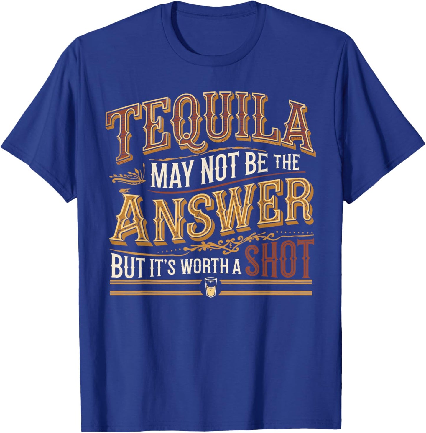 Tequila May Not Be The Answer But It's Worth A Shot T-Shirt - T-Shirt | Royal