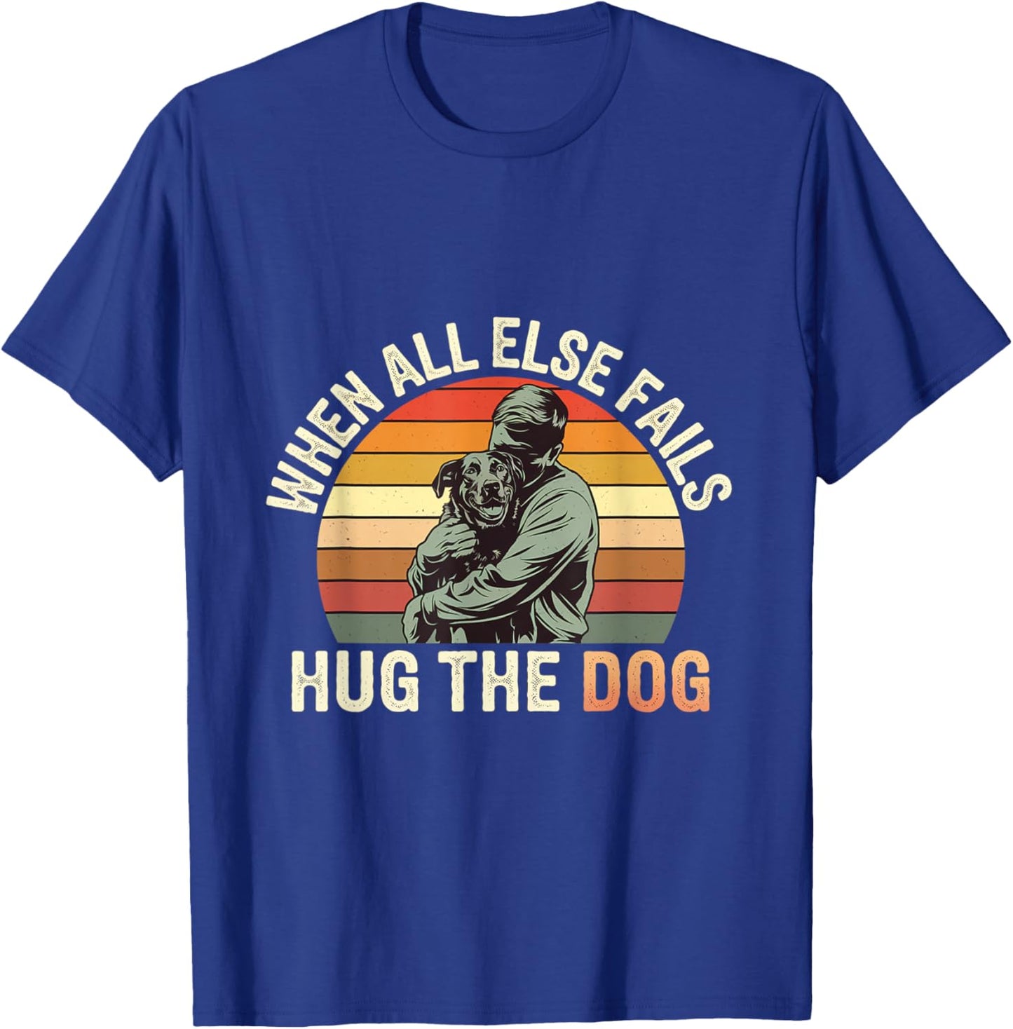 When All Else Fails, Hug The Dog ---- Men Women Kids T-Shirt - T-Shirt | Royal