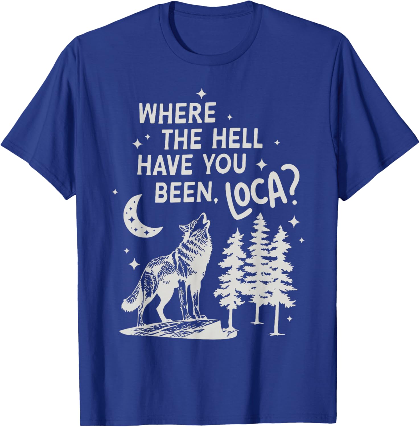 Women Men Funny Wolf Where The Hell Have You Been Loca Retro T-Shirt - T-Shirt | Royal