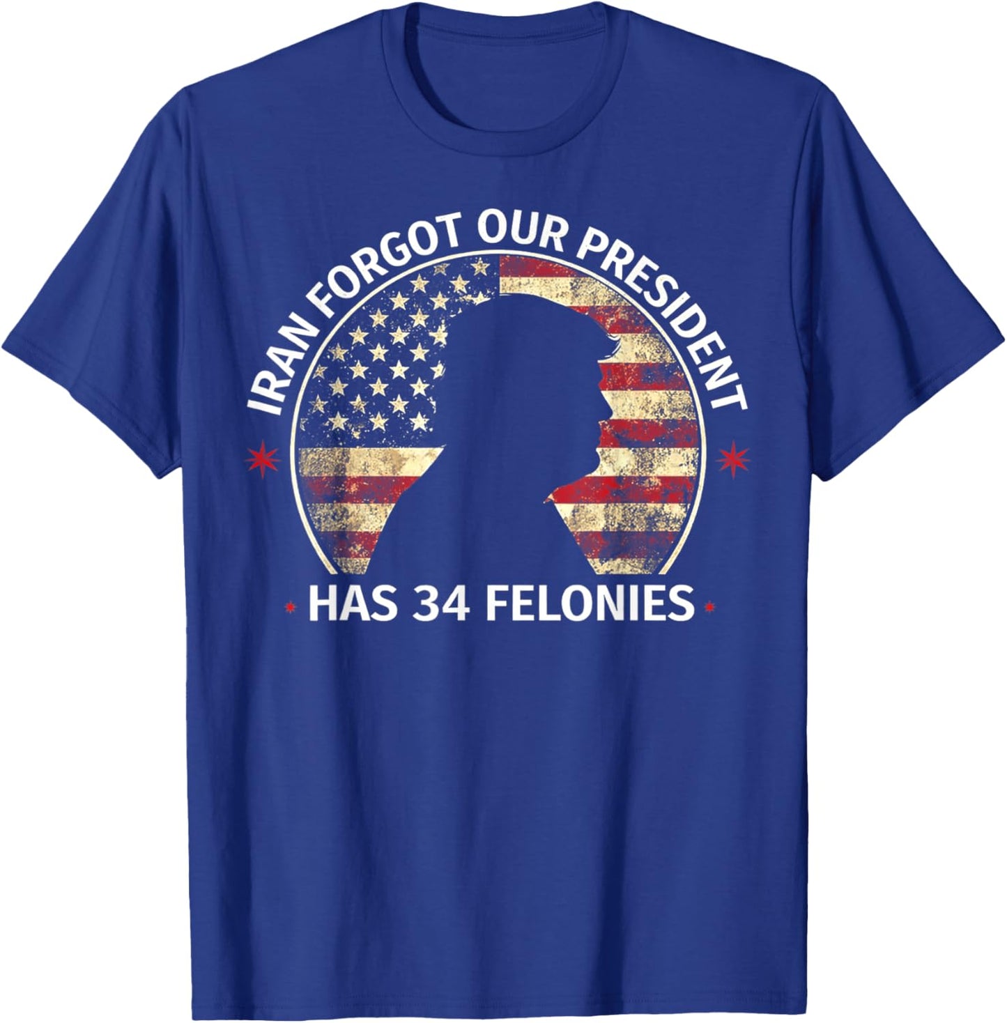 Iran Forgot Our President Has 34 Felonies (ON Back) T-Shirt - T-Shirt | Royal