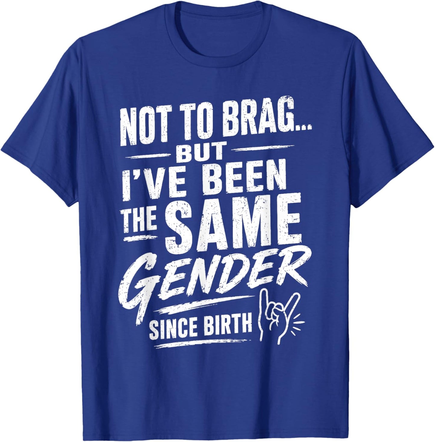 Not to Brag But I've Been The Same Gender Since Birth T-Shirt - T-Shirt | Royal