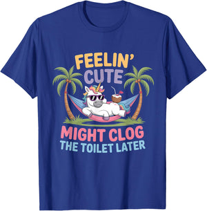 Feelin' Cute Might Clog The Toilet Later T-Shirt - T-Shirt | Royal