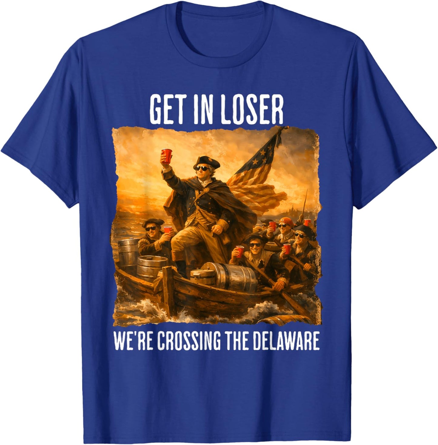 Get in Loser We're Crossing The Delaware - Funny Patriotic T-Shirt - T-Shirt | Royal