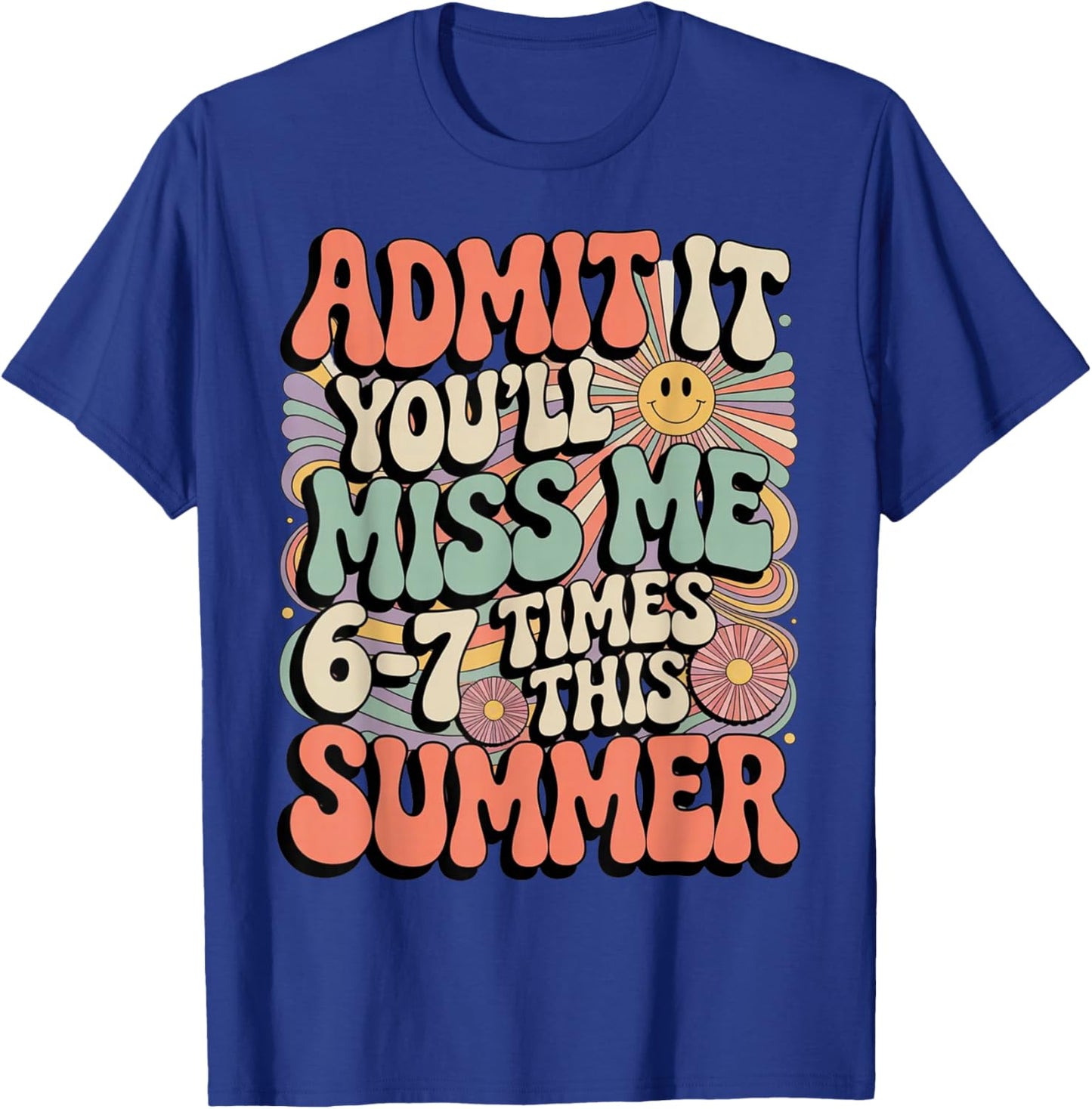 Admit It You'll Miss Me 6-7 Times This Summer Last Day 67 T-Shirt - T-Shirt | Royal