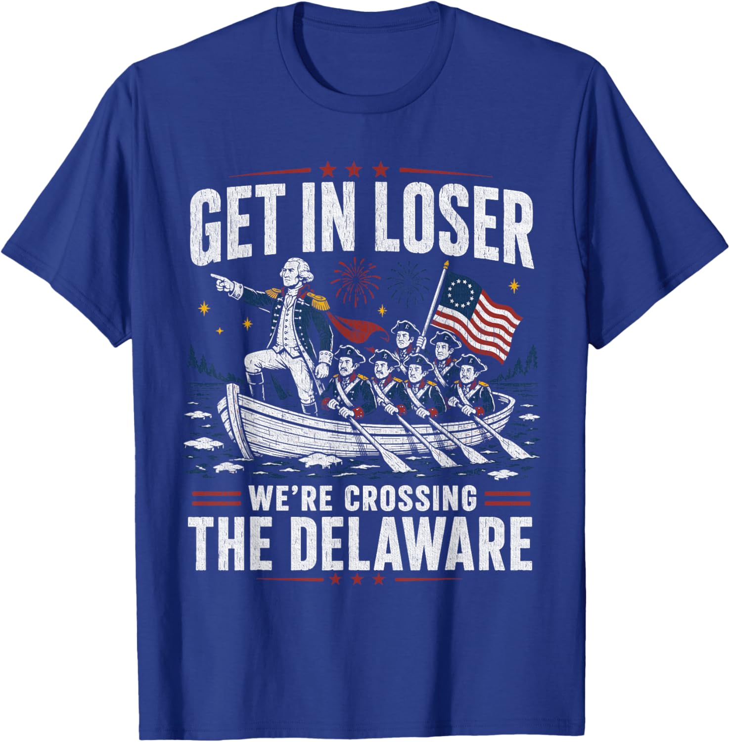 Get in Loser were Crossing The Delaware Patriotic Humor T-Shirt - T-Shirt | Royal