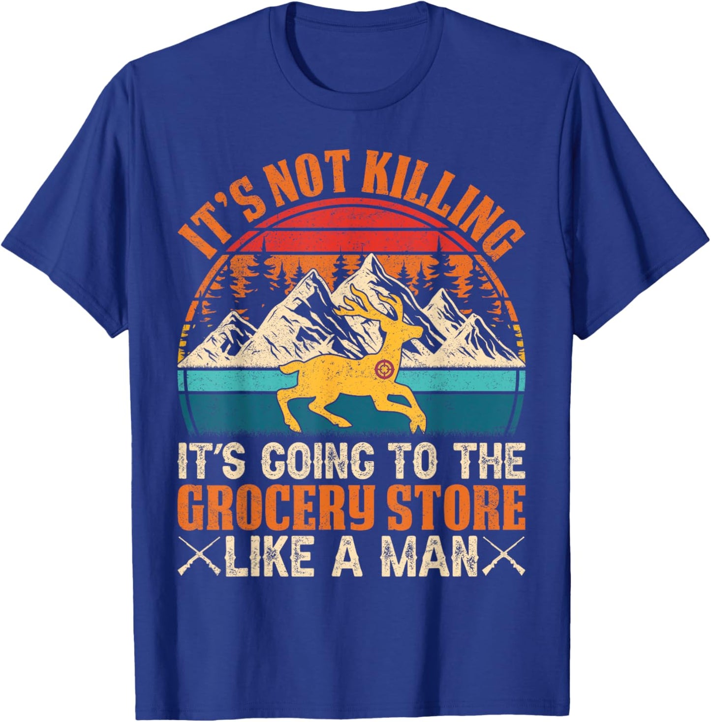 It’s Not Killing, It’s Going to the Grocery Store Like a Man T-Shirt - T-Shirt | Royal