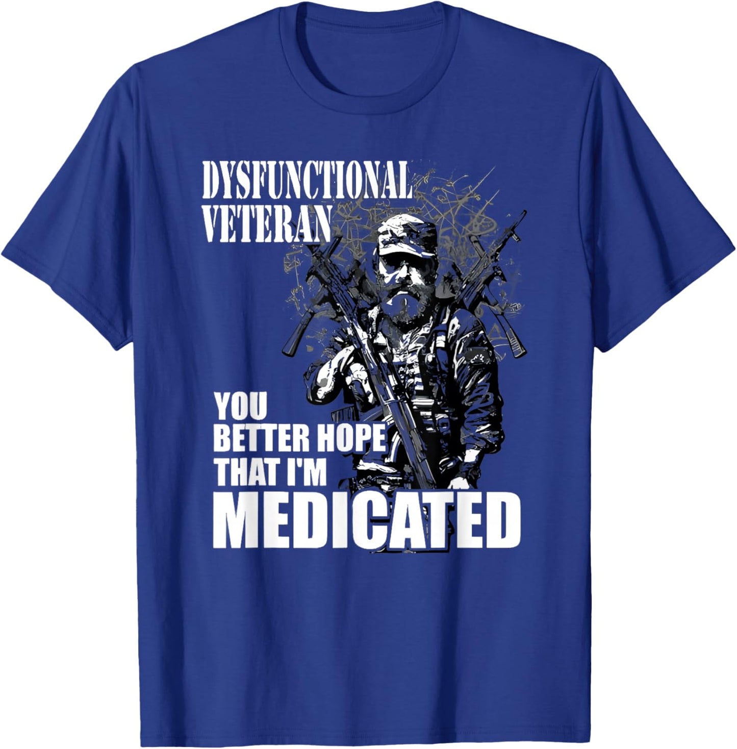 Dysfunctional Veteran You Better Hope Im Medicated T-Shirt - T-Shirt | Royal
