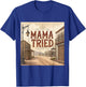 Mama Tried T-Shirt - T-Shirt | Royal