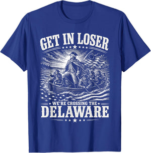 Get in Loser were Crossing Delaware Funny Patriotic 4th July T-Shirt - T-Shirt | Royal