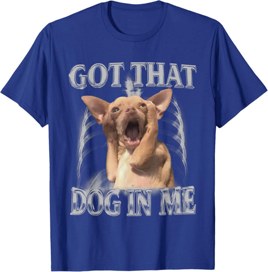 Got That Dog in Me Meme Funny Chihuahua Men Women T-Shirt - T-Shirt | Royal