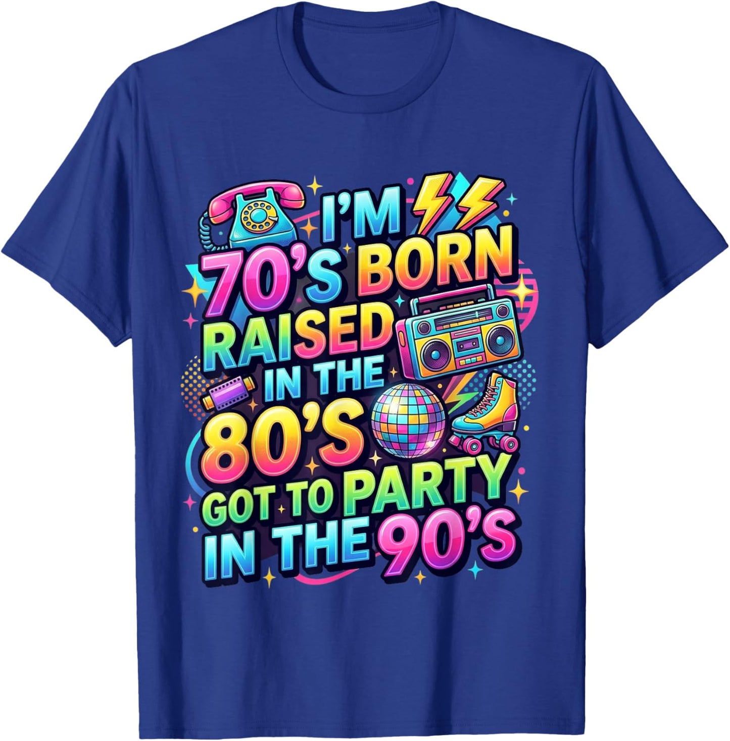 I'm 70s Born Raised in The 80s Got to Party in 90's Quote T-Shirt - T-Shirt | Royal