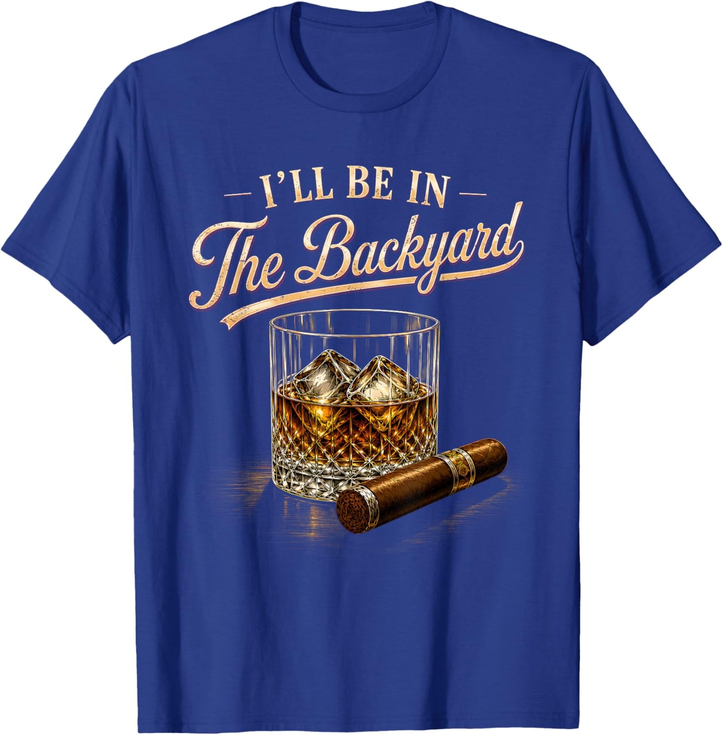 I'll Be in The Backyard Funny Bourbon Cigar Lovers T-Shirt - T-Shirt | Royal
