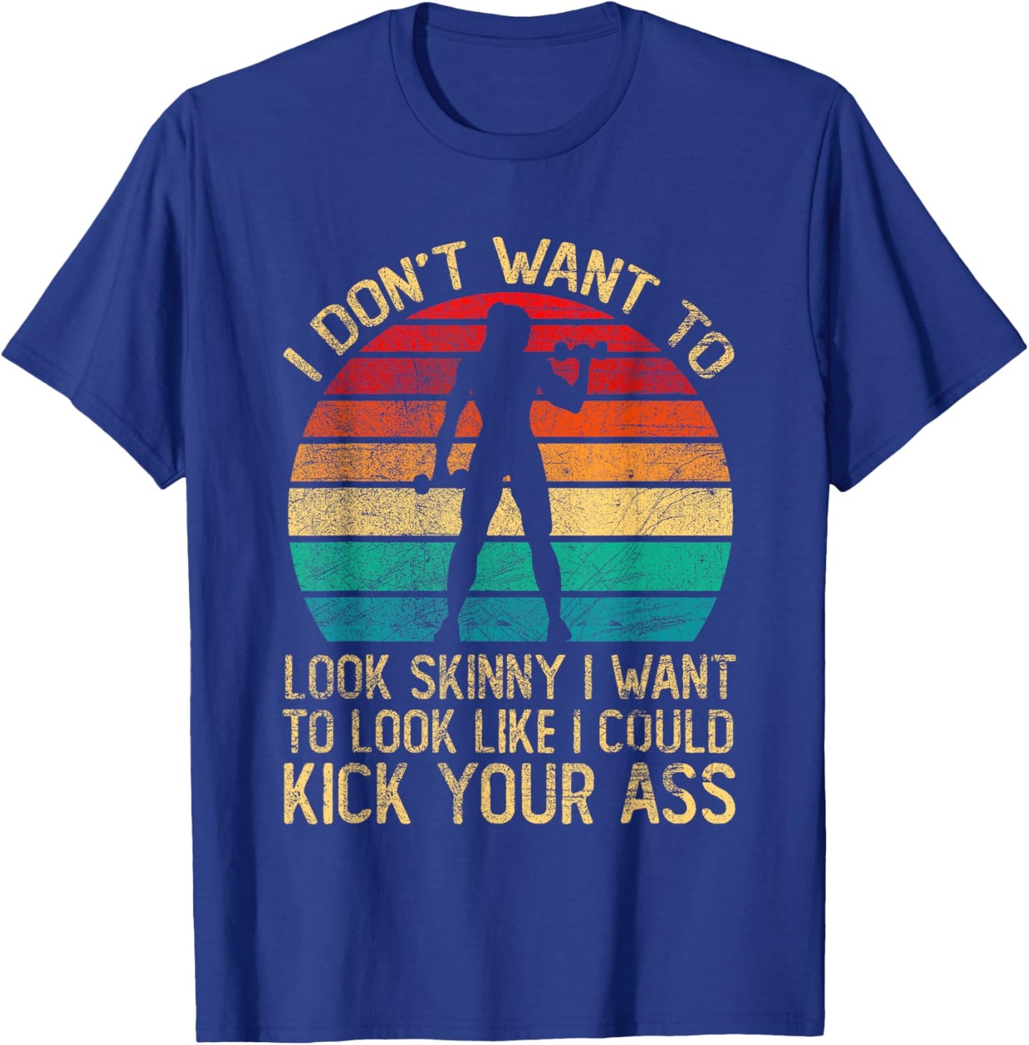 I Don't Want To Look Skinny Funny Workout Kick Your Gym Ass T-Shirt - T-Shirt | Royal