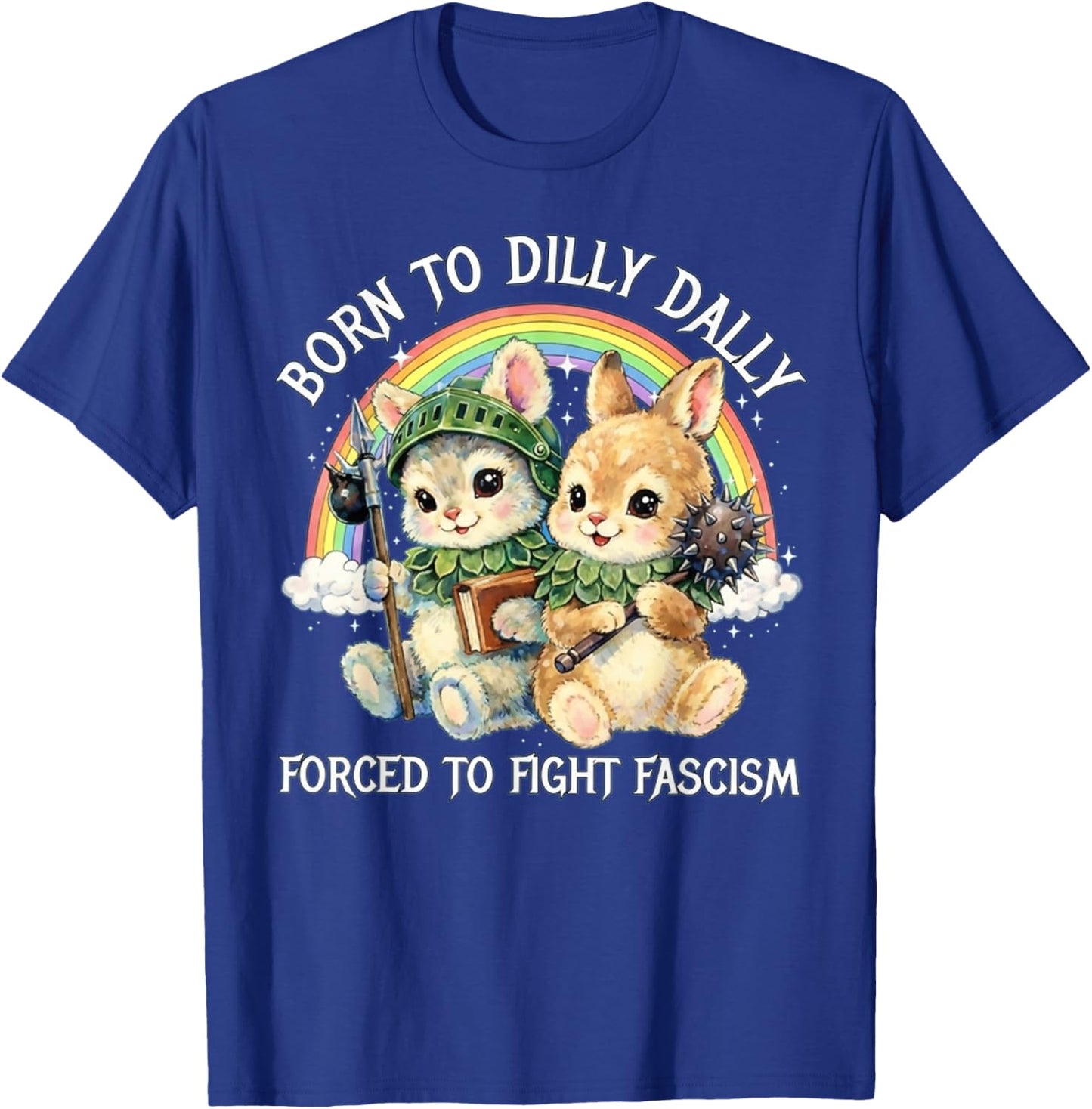 Born to Dilly Dally Forced to Fight Fascism Political T-Shirt - T-Shirt | Royal