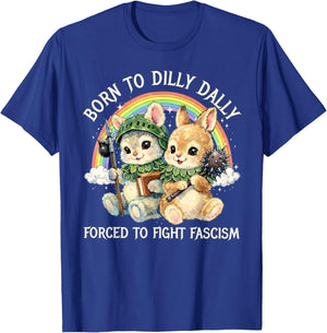 Born to Dilly Dally Forced to Fight Fascism Political T-Shirt - T-Shirt | Royal