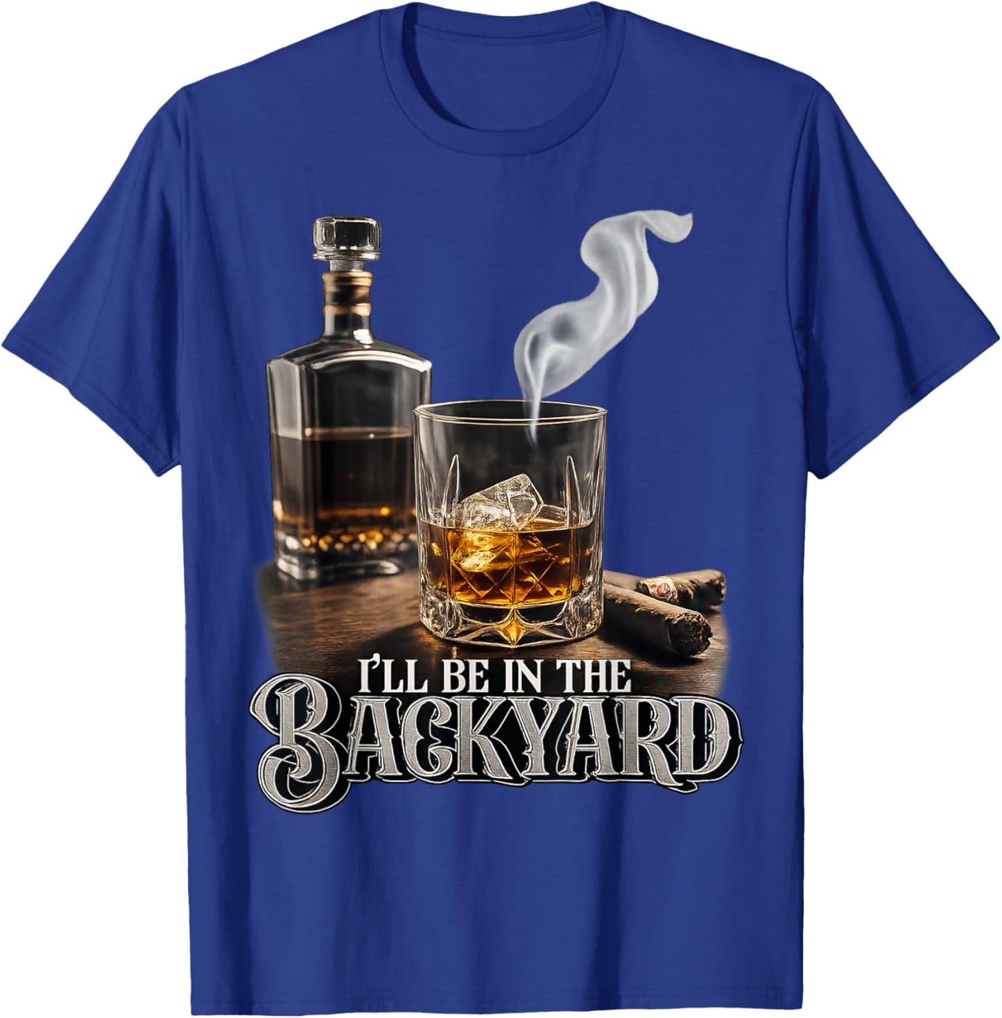 I'll Be in The Backyard Funny Cigar and Bourbon Lovers T-Shirt - T-Shirt | Royal