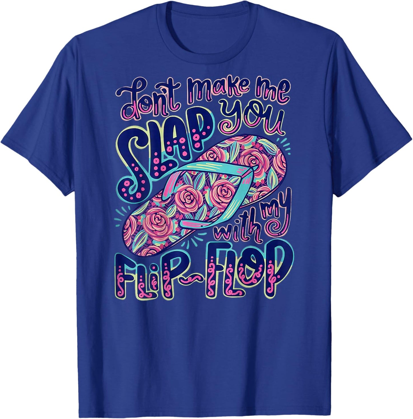 Don’t Make Me Slap You with My Flip Flop (Back Side) T-Shirt - T-Shirt | Royal