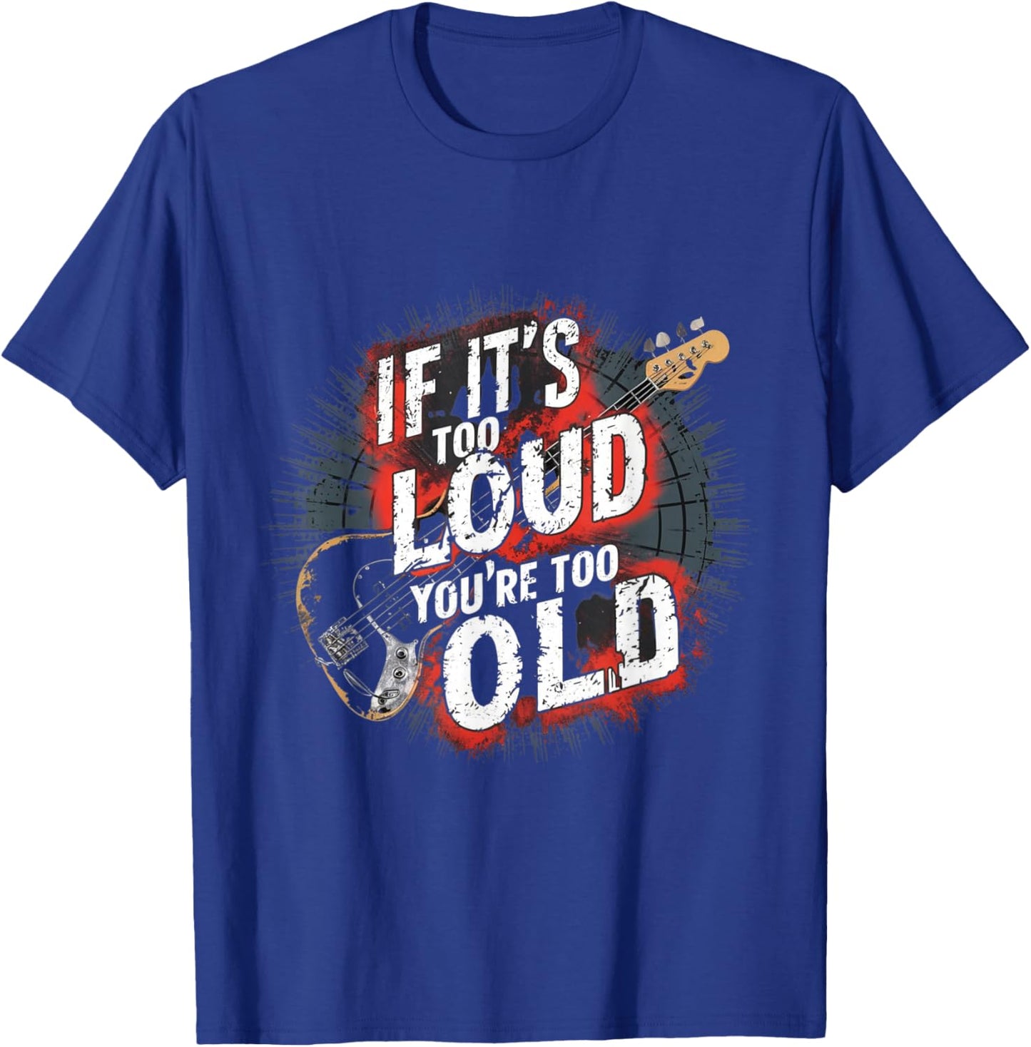 Bass Guitar - If It's Too Loud You're Too Old T-Shirt - T-Shirt | Royal