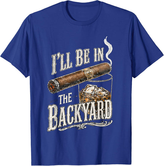 I'll Be in The Backyard Funny Cigar and Bourbon Lovers T-Shirt - T-Shirt | Royal