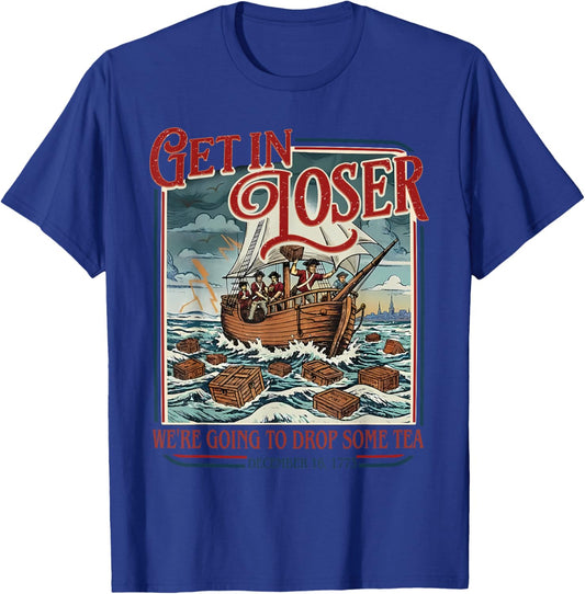 Vintage Funny Get in Loser We're Going to Drop Some Tea 1773 T-Shirt - T-Shirt | Royal