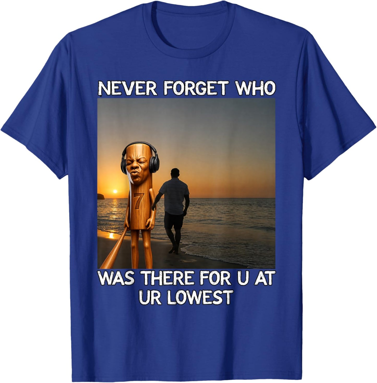 Never Forget Who was There for You Tung Tung Speed Meme T-Shirt - T-Shirt | Royal