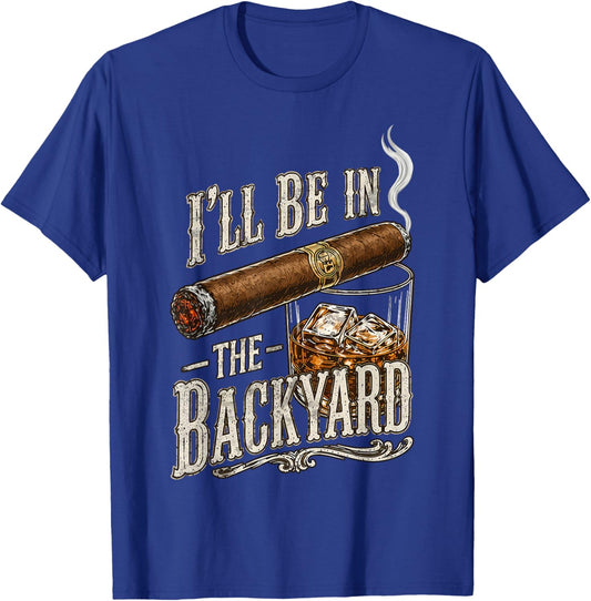 I'll Be in The Backyard Funny Cigar and Bourbon Lovers T-Shirt - T-Shirt | Royal