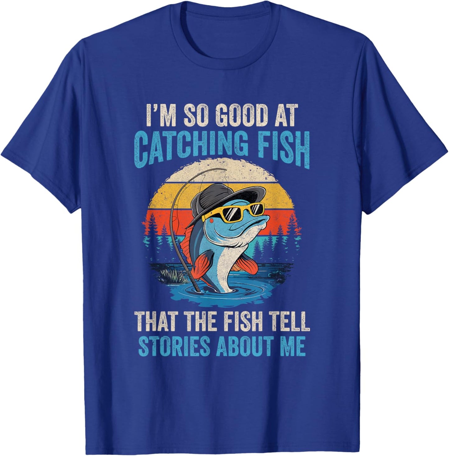 I'm So Good At Catching Fish That The Fish Tell Stories T-Shirt - T-Shirt | Royal