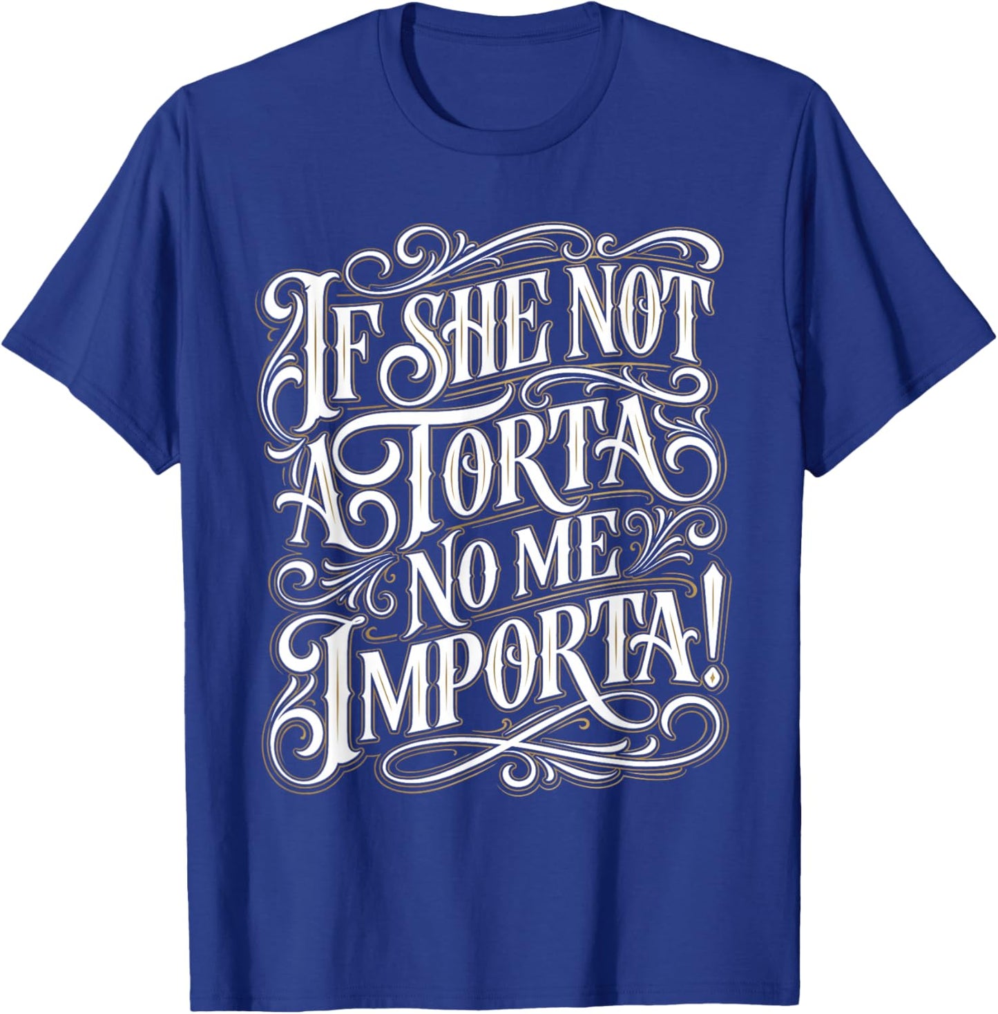 If She Not A Torta No Me Importa Funny Mexican Food Lover T-Shirt - T-Shirt | Royal
