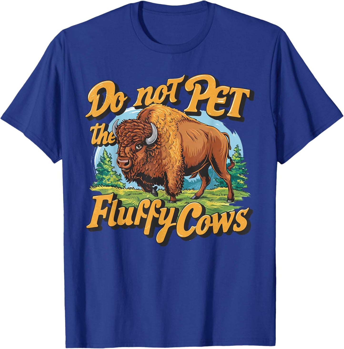 Do Not Pet the Fluffy Cows Bison Yellowstone National Park T-Shirt - T-Shirt | Royal