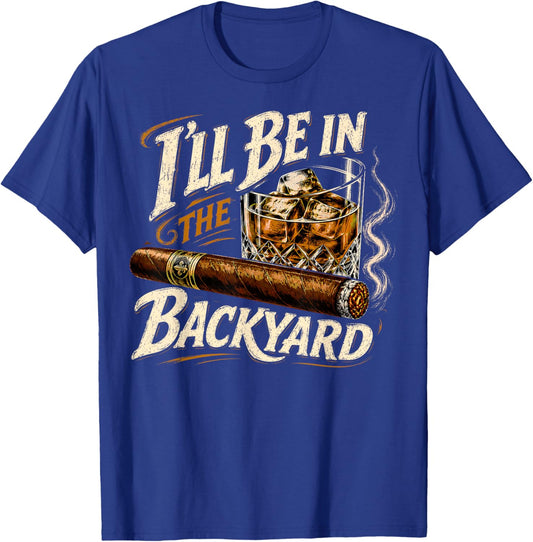 I'll Be in The Backyard Funny Cigar and Bourbon Lovers T-Shirt - T-Shirt | Royal