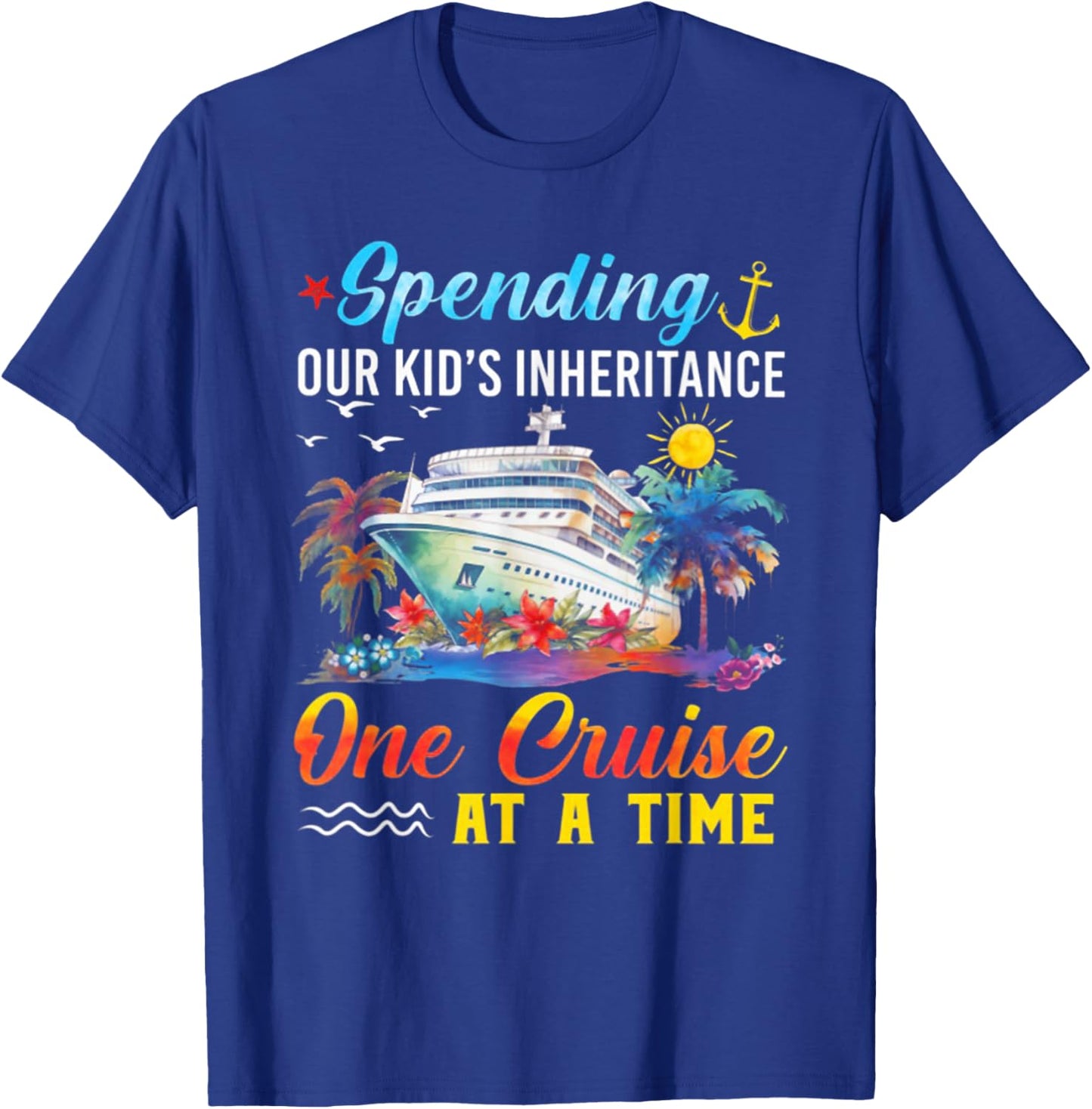 Spending Our Kid's Inheritance One Cruise At A Time T-Shirt - T-Shirt | Royal