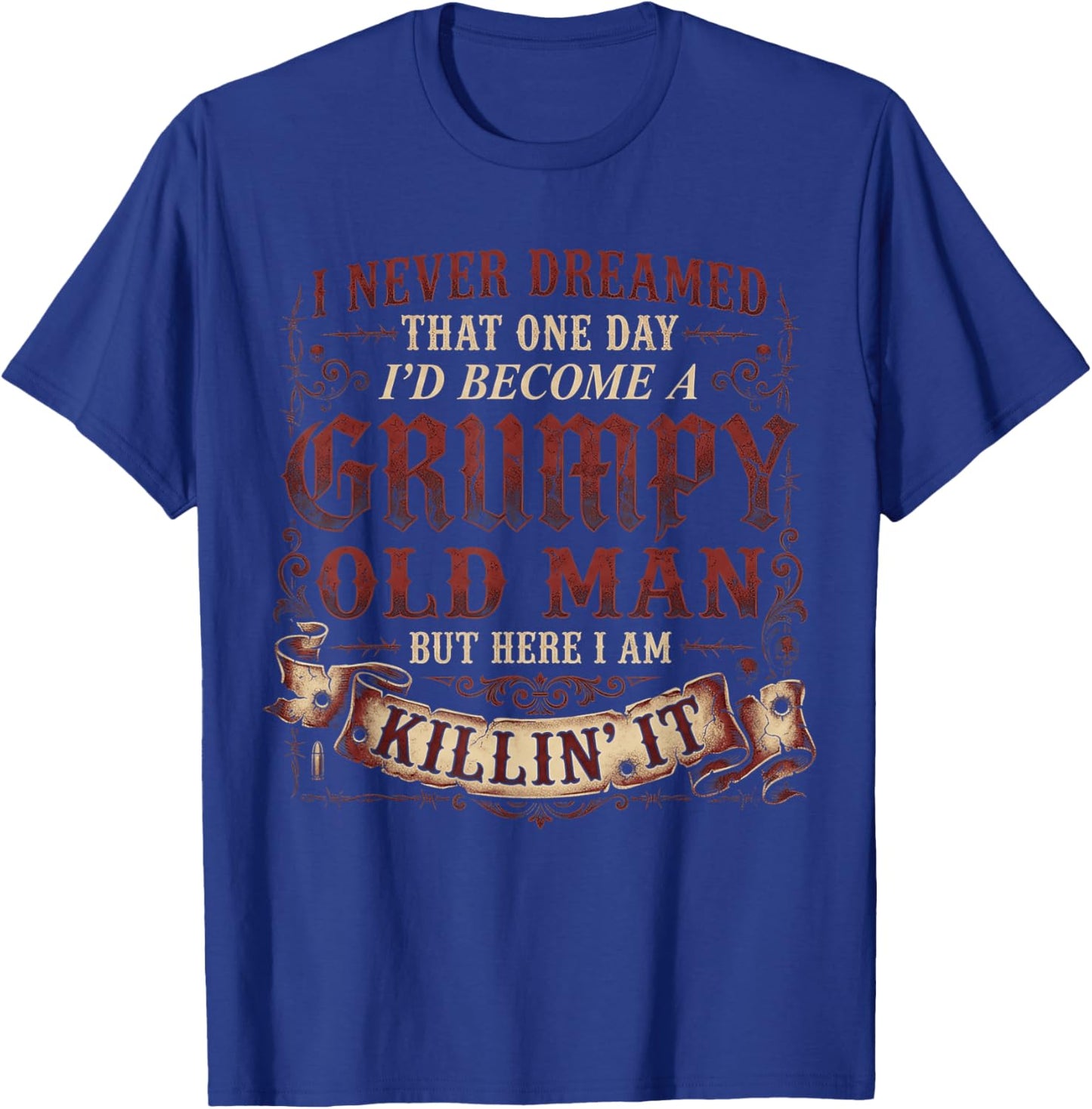 I Never Dreamed that I'd Become A Grumpy Old Man Grandpa T-Shirt - T-Shirt | Royal
