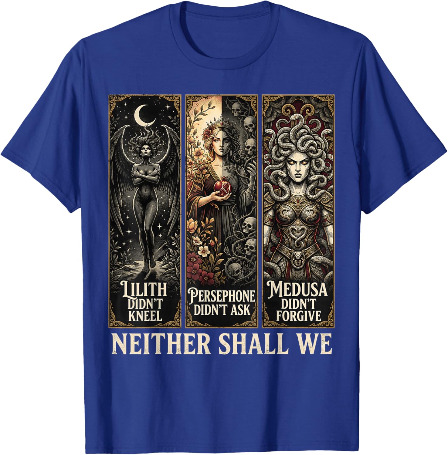 Lilith Didn't Kneel Persephone Didn't Medusa Didn't Forgive T-Shirt - T-Shirt | Royal