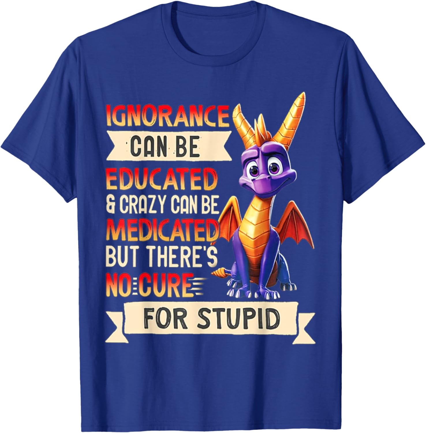Ignorance Can Be Educated And Crazy Can Be Medicated T-Shirt - T-Shirt | Royal