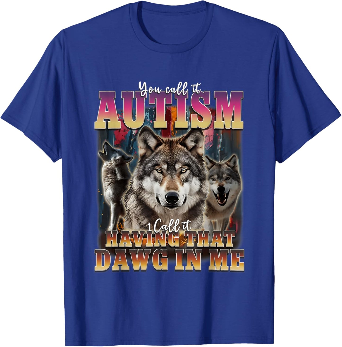 I Got That Dawg In Me Wolves 90s Autism Awareness Alpha Wolf T-Shirt - T-Shirt | Royal