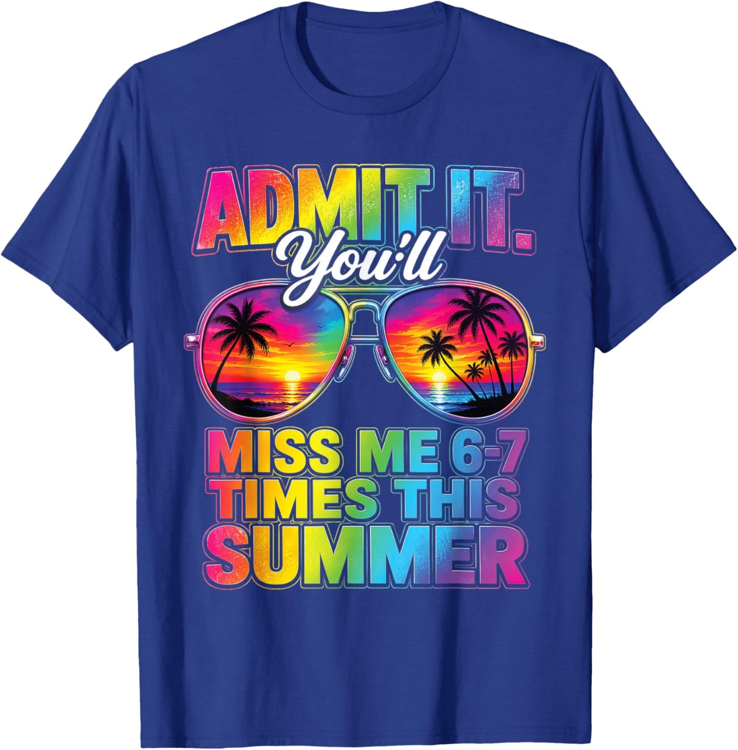 Admit It You'll Miss Me 6-7 Times This Summer Sunglasses T-Shirt - T-Shirt | Royal