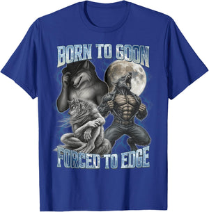 Born to Goon Forced to Edge Funny Alpha Gifts Men Wolf Meme T-Shirt - T-Shirt | Royal