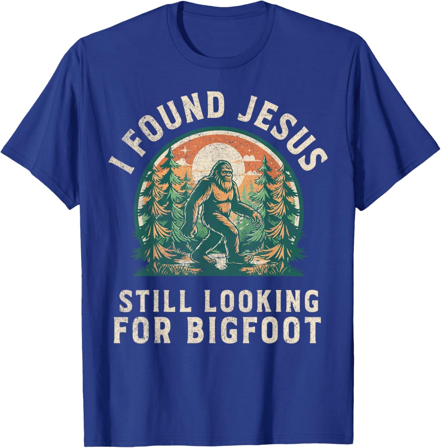 I Found Jesus Still Looking for Bigfoot Funny Christian T-Shirt - T-Shirt | Royal
