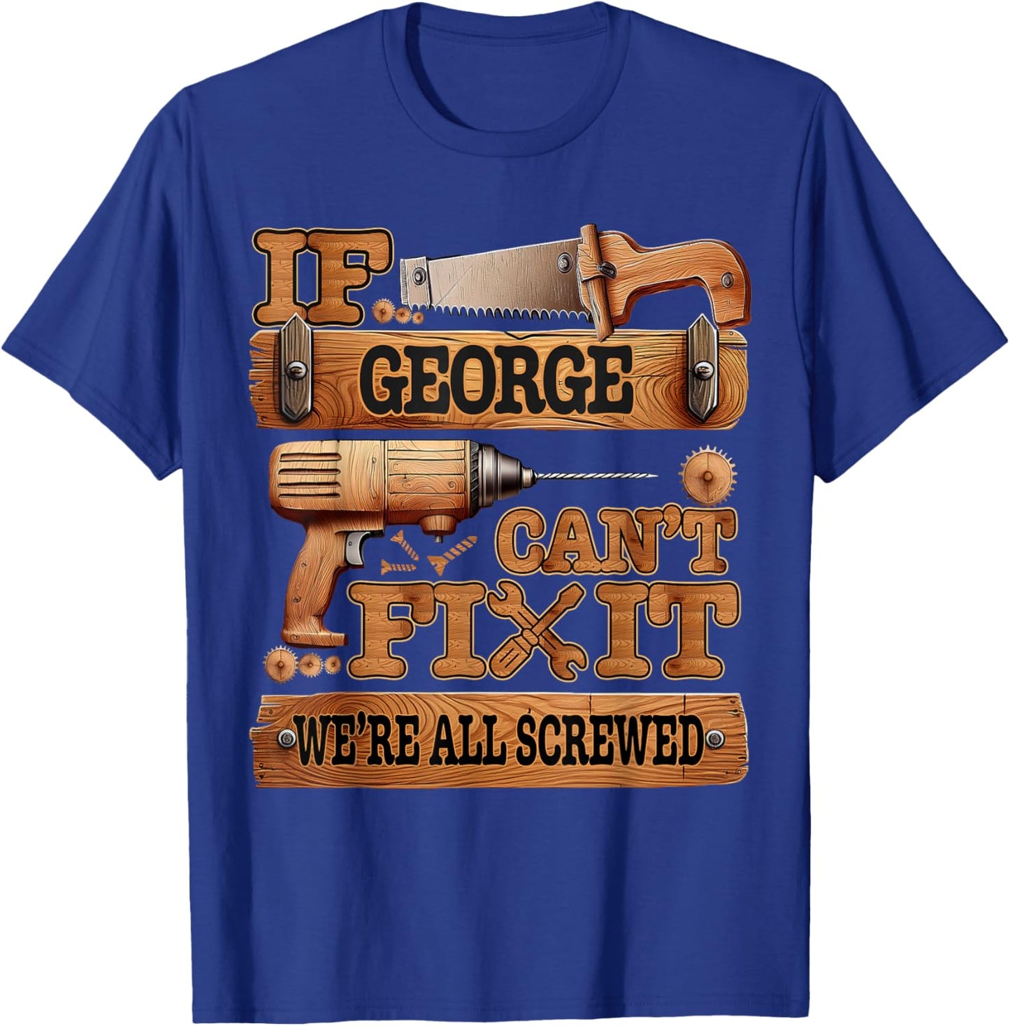 If George Can't Fix It, We're All Screwed Funny Name T-Shirt - T-Shirt | Royal