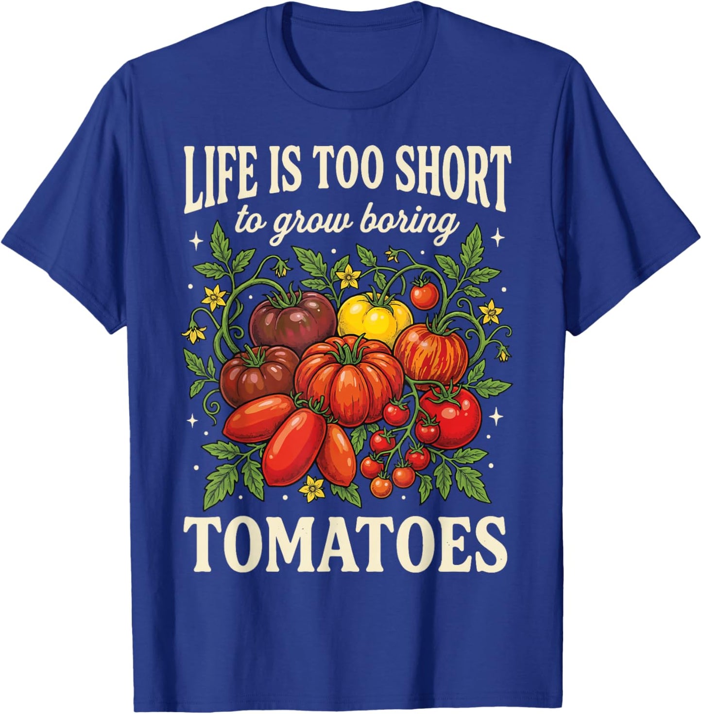 Life is Too Short to Grow Boring Tomatoes T-Shirt - T-Shirt | Royal